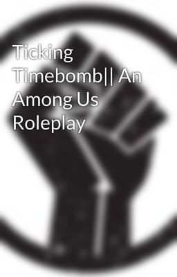 Ticking Timebomb|| An Among Us Roleplay