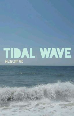 tidal wave // a wattpad original (UNDER EDITING)