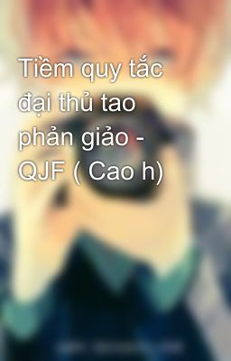 Tiềm quy tắc đại thủ tao phản giảo - QJF ( Cao h)