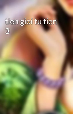 tien gioi tu tien 3