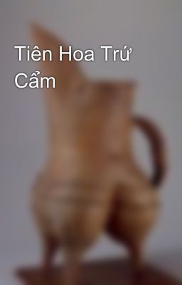 Tiên Hoa Trứ Cẩm