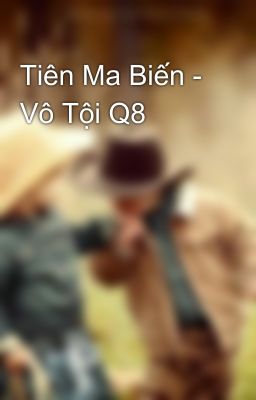 Tiên Ma Biến - Vô Tội Q8