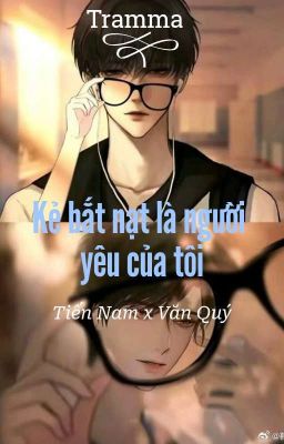 [TIẾN NAM X VĂN QUÝ]kẻ bắt nạt là người yêu của tôi