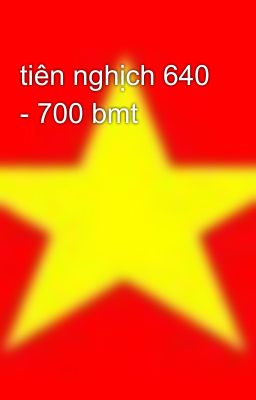 tiên nghịch 640 - 700 bmt