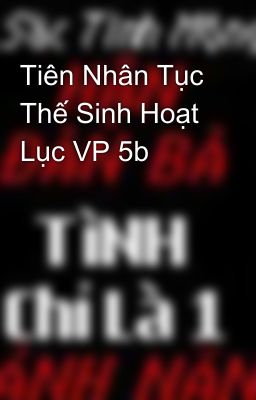 Tiên Nhân Tục Thế Sinh Hoạt Lục VP 5b