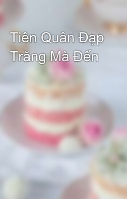 Tiên Quân Đạp Trăng Mà Đến