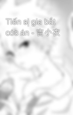 Tiến sị gia bắt cóc án - 吉小衣