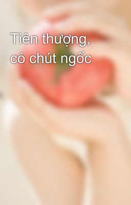 Tiên thượng, có chút ngốc