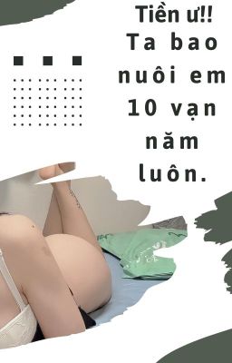 Tiền ư!! Ta bao nuôi em 10 vạn năm luôn.