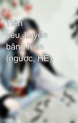 Tiện yêu_Luyến băng hiên (ngược, HE)