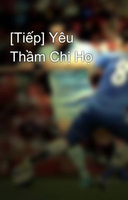 [Tiếp] Yêu Thầm Chị Họ