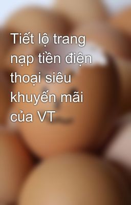 Tiết lộ trang nạp tiền điện thoại siêu khuyến mãi của VT