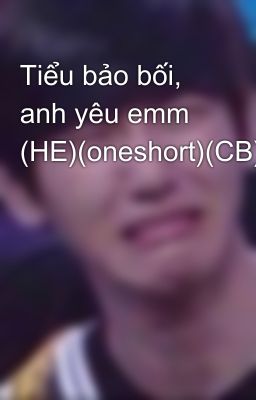 Tiểu bảo bối, anh yêu emm (HE)(oneshort)(CB)