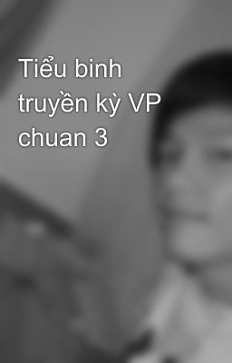 Tiểu binh truyền kỳ VP chuan 3