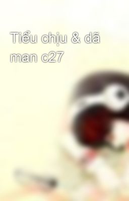 Tiểu chịu & dã man c27