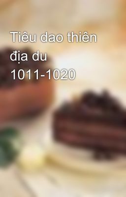 Tiêu dao thiên địa du 1011-1020