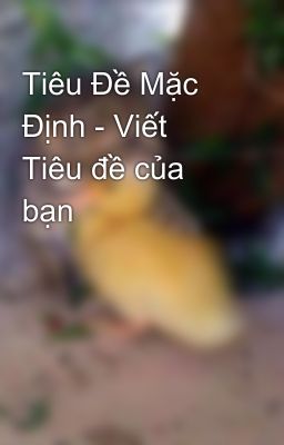 Tiêu Đề Mặc Định - Viết Tiêu đề của bạn