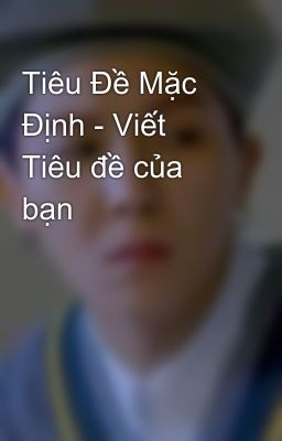 Tiêu Đề Mặc Định - Viết Tiêu đề của bạn