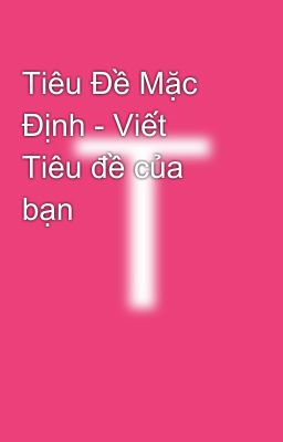 Tiêu Đề Mặc Định - Viết Tiêu đề của bạn