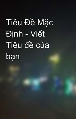 Tiêu Đề Mặc Định - Viết Tiêu đề của bạn