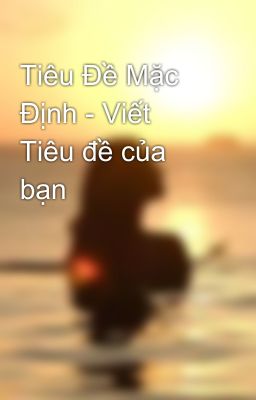 Tiêu Đề Mặc Định - Viết Tiêu đề của bạn