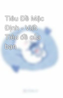 Tiêu Đề Mặc Định - Viết Tiêu đề của bạn