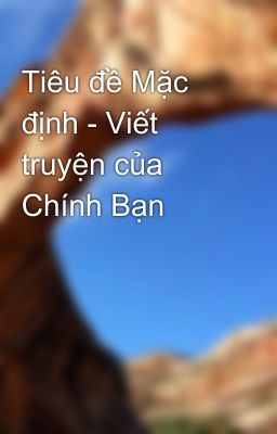 Tiêu đề Mặc định - Viết truyện của Chính Bạn