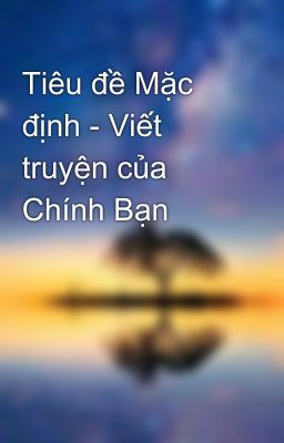 Tiêu đề Mặc định - Viết truyện của Chính Bạn