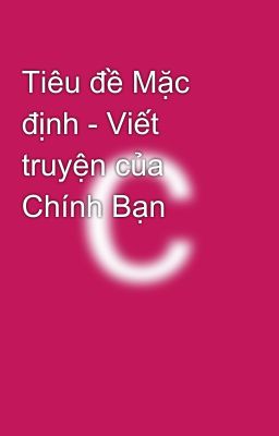 Tiêu đề Mặc định - Viết truyện của Chính Bạn