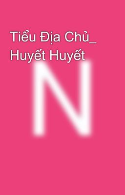 Tiểu Địa Chủ_ Huyết Huyết