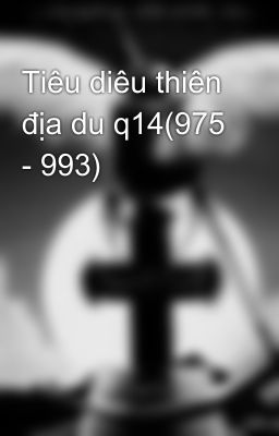 Tiêu diêu thiên địa du q14(975 - 993)