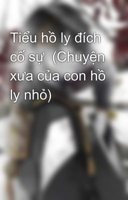 Tiểu hồ ly đích cố sự  (Chuyện xưa của con hồ ly nhỏ)