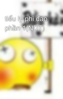 tiểu lý phi đao phần 1(NDT)