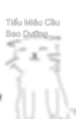 Tiểu Miêu Cầu Bao Dưỡng..