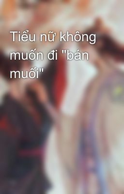 Tiểu nữ không muốn đi 