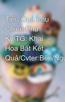 Tiểu Quả Phụ Chiêu Phu Ký/TG: Khai Hoa Bất Kết Quả/Cvter:Bến/Nguồn:TTV