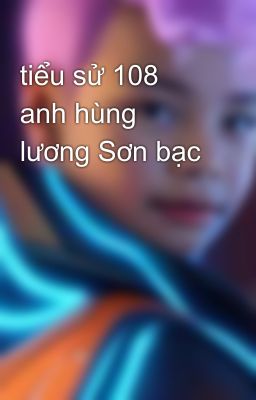 tiểu sử 108 anh hùng lương Sơn bạc 