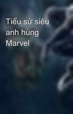 Tiểu sử siêu anh hùng Marvel