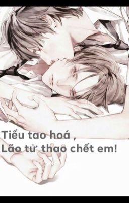 Tiểu tao hoá , Lão tử thao chết em !