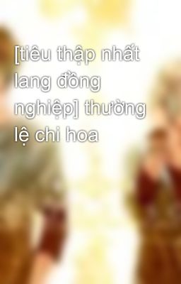 [tiêu thập nhất lang đồng nghiệp] thường lệ chi hoa