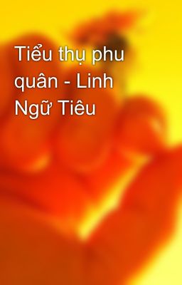 Tiểu thụ phu quân - Linh Ngữ Tiêu