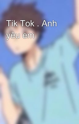 Tik Tok . Anh yêu em