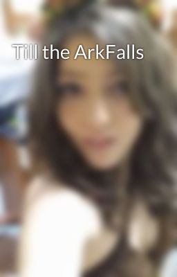 Till the ArkFalls