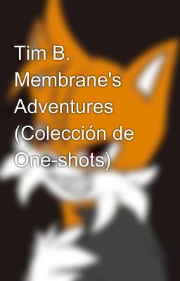 Tim B. Membrane's Adventures (Colección de One-shots)