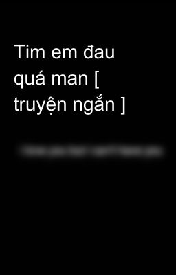 Tim em đau quá man [ truyện ngắn ]