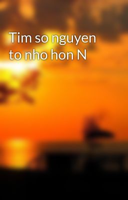 Tim so nguyen to nho hon N