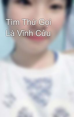 Tìm Thứ Gọi Là Vĩnh Cửu