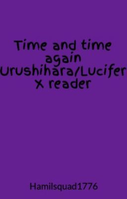 Time and time again Urushihara/Lucifer X reader