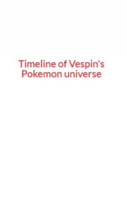 Timeline of events for Vespin's Pokemon universe