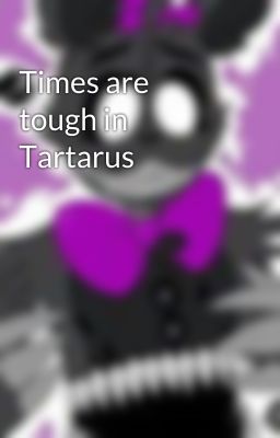 Times are tough in Tartarus